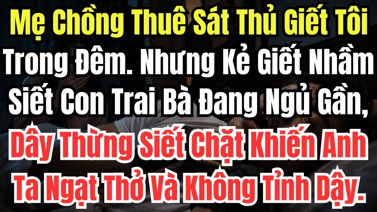 Mẹ Chồng Thuê Sát Thủ Siết Cổ Tôi Trong Đêm. Nhưng Kẻ Giết Nhầm Siết Con Trai Bà Đang Ngủ Gần, Dây T