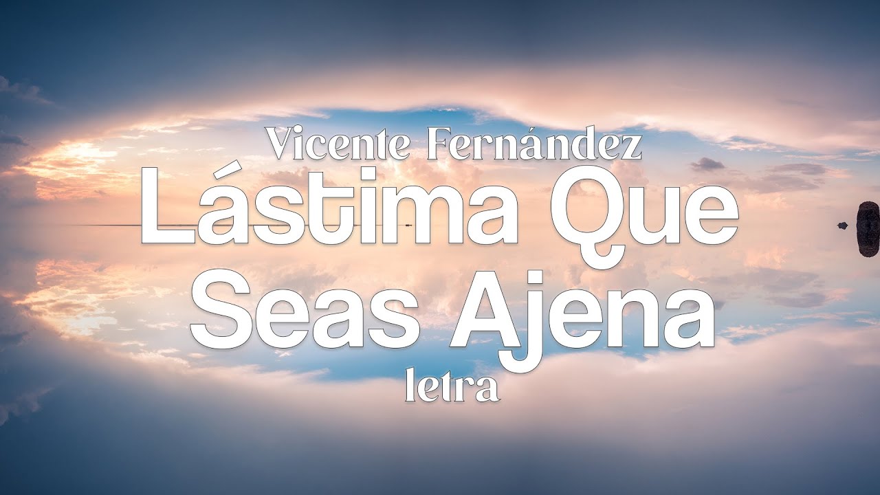 Vicente Fernández Lástima Que Seas Ajena Letra YouTube