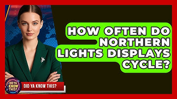 How Often Do Northern Lights Displays Cycle? - Did Ya Know This