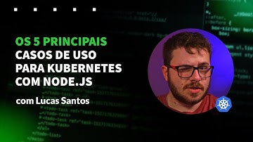 Top 5 cenários de uso para explorar o máximo potencial do Kubernetes com Node.js