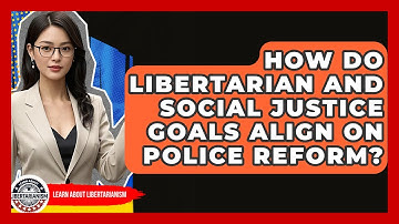 How Do Libertarian And Social Justice Goals Align On Police Reform? - Learn About Libertarianism