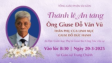 Thánh lễ AN TÁNG ông Giuse thân phụ Lm Giuse Đỗ Đức Hạnh | 8:30 ngày 20-3-2025 | NHÀ THỜ TRUNG CHÁNH