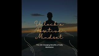 Unlock A Positive Mindset The Lifechanging Benefits Of Daily Meditation