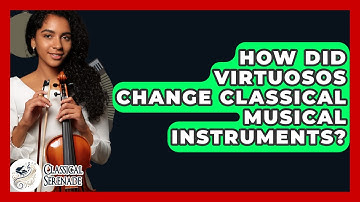 How Did Virtuosos Change Classical Musical Instruments? - Classical Serenade