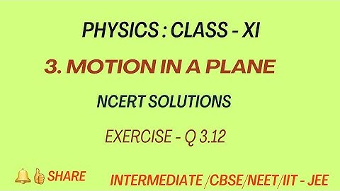 Physics | Class 11 | Motion in a plane - NCERT Solutions; Ex 3.12 | Chapter 3 | Exercise 3.12