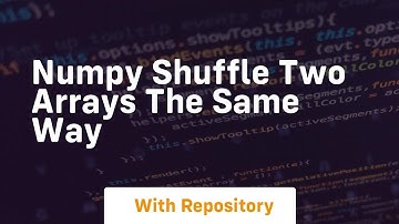 numpy shuffle two arrays the same way