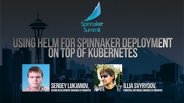 Sergey Lukjanov / Illia Svyrydov "Using Helm for Spinnaker Deployment on Top of Kubernetes"