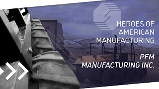 Heroes Of American Manufacturing Series - Pfm Manufacturing Inc.
