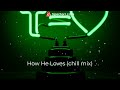 How He Loves (chill mix)