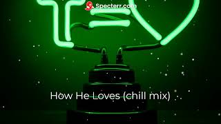 How He Loves (chill mix)