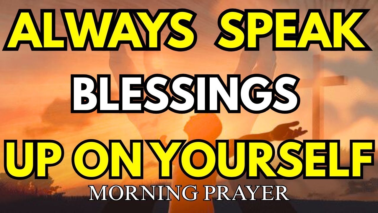 Always Speak Blessings Over Yourself | Powerful Morning Prayer to ...