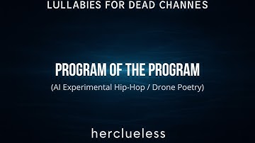 program of the program | herclueless (AI Experimental Hip-Hop / Drone Poetry)