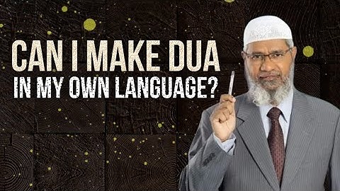 Can I make dua in my own language? - Dr. Zakir Naik