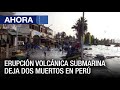 Erupción volcánica submarina deja dos  muertos en #Perú - #17Ene - Ahora