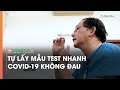 Hướng dẫn tự lấy mẫu test nhanh Covid-19 tại nhà không đau, tránh chảy máu | Video AloBacsi