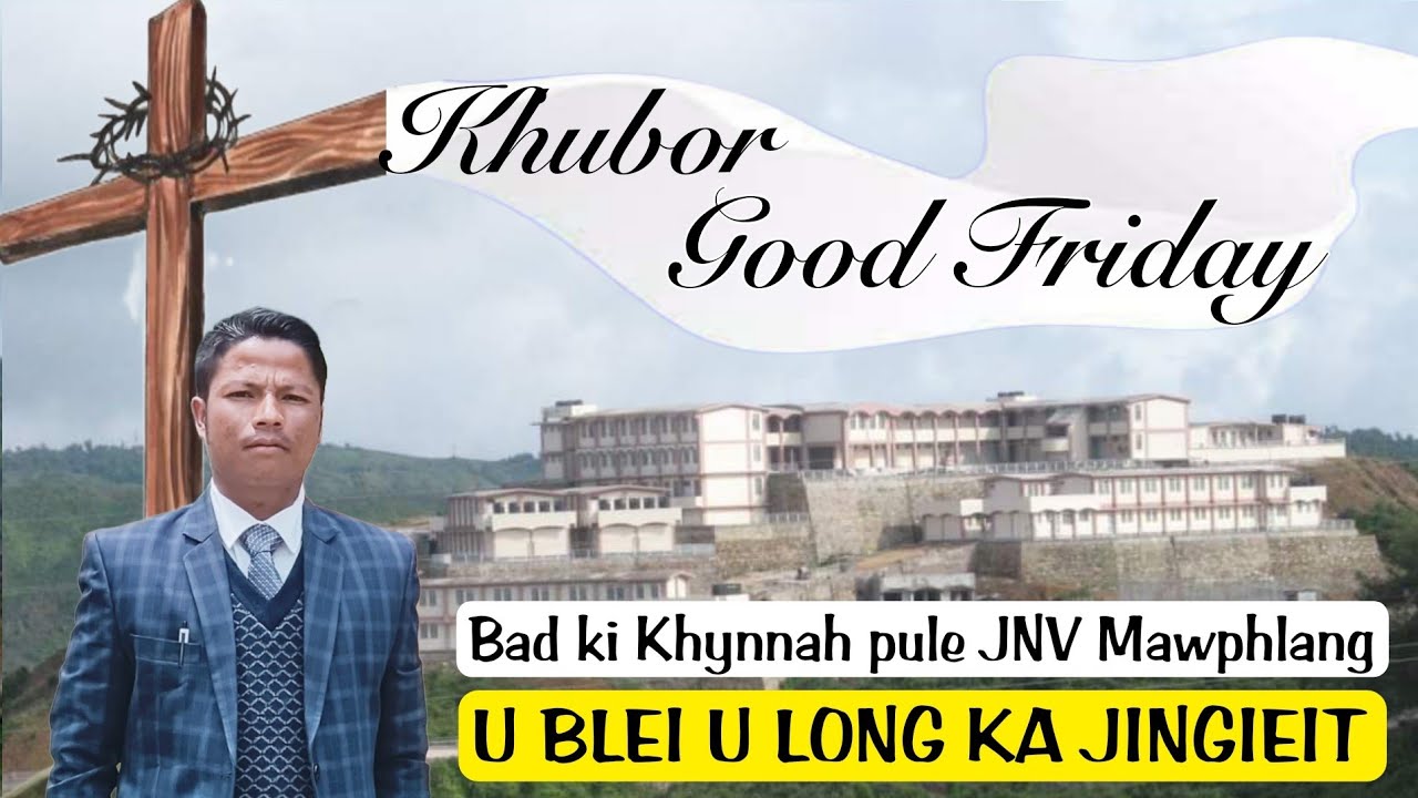 U Blei u long ka Jingieit (Khubor Good Friday) (School JNV Mawphlang)
