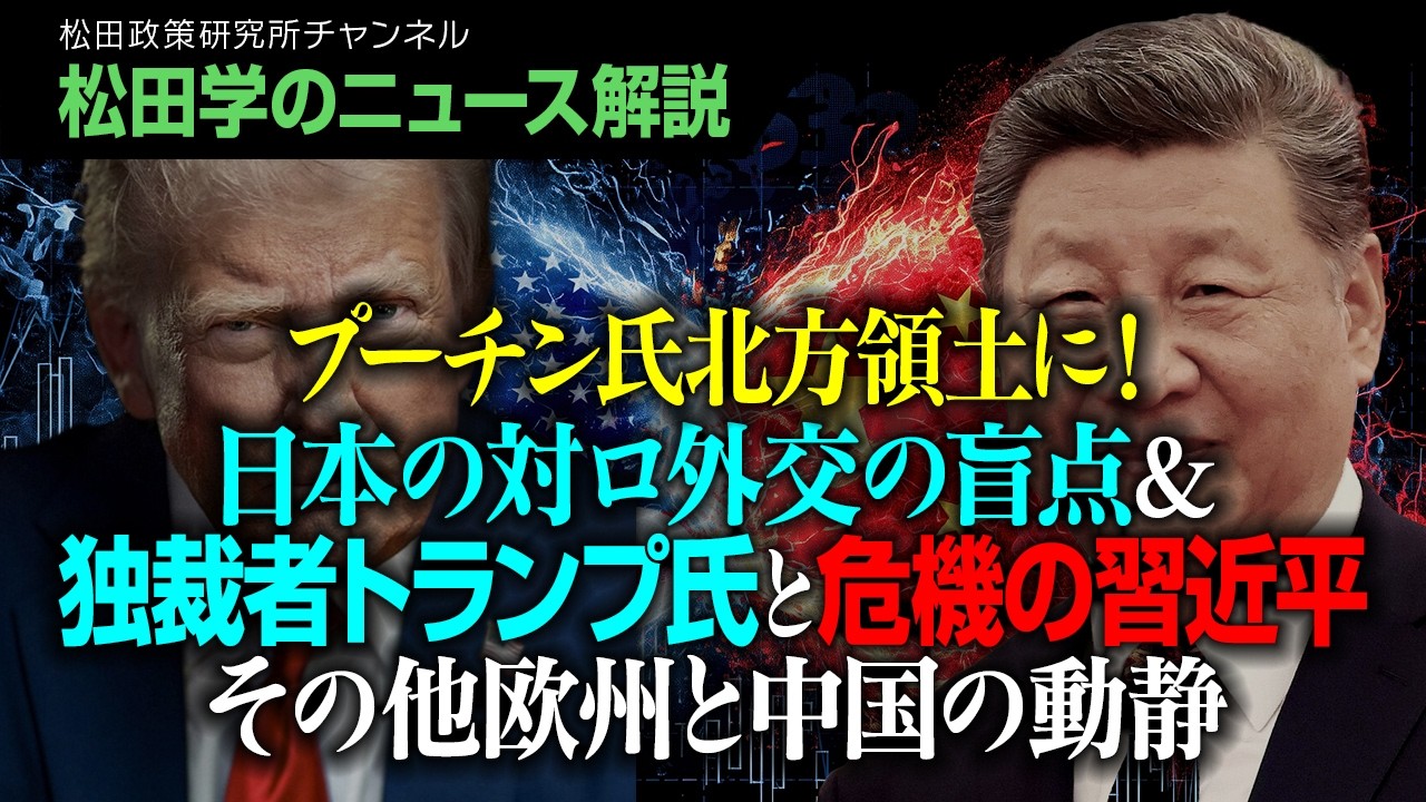 【松田学のニュース解説】プーチン氏北方領土に！日本の対ロ外交の盲点＆独裁者トランプ氏と危機の習近平　その他欧州と中国の動静