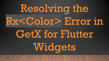 Resolving the Rx Color  Error in GetX for Flutter Widgets