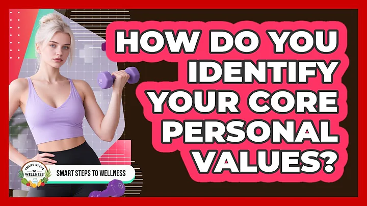 How Do You Identify Your Core Personal Values? - Smart Steps to Wellness