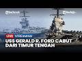 🔴KAPAL INDUK AS USS GERALD R. FORD TINGGALKAN TIMTENG, IRGC SIAPKAN PERANGKAP LAUT UNTUK ARMADA AS