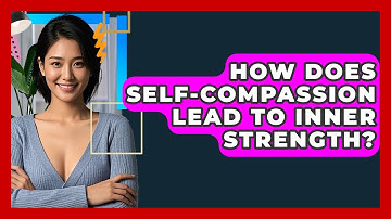 How Does Self-compassion Lead To Inner Strength? - CBT Toolkit