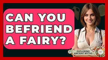 Can You Befriend A Fairy? - Exploring Ancient Myths