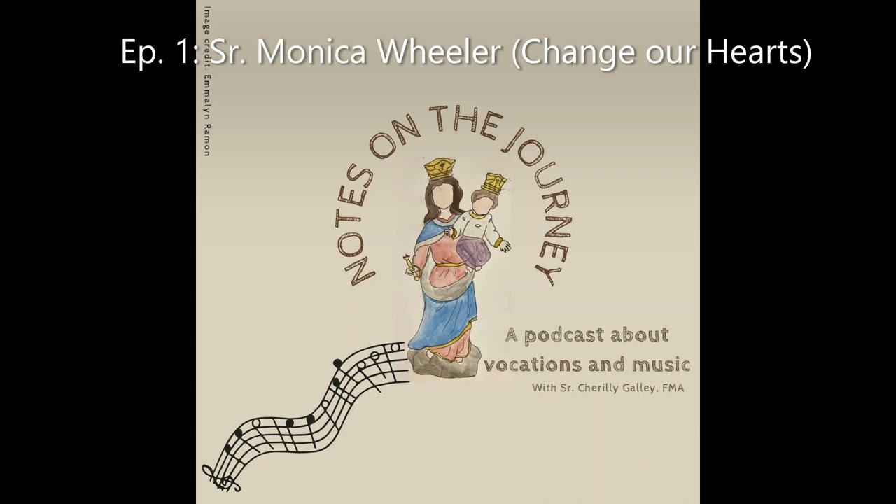 Notes on the Journey Ep. 1: Sr  Monica (Change our Hearts)