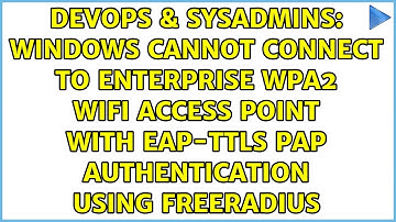 Windows cannot connect to Enterprise WPA2 WiFi access point with EAP-TTLS PAP authentication...