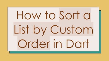 How to Sort a List by Custom Order in Dart