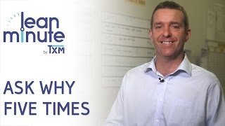 TXM Lean Minute - Ask Why Five Times