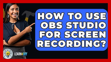 How To Use OBS Studio For Screen Recording? - LearnToDIY360.com