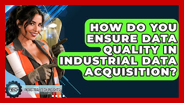 How Do You Ensure Data Quality In Industrial Data Acquisition? - Industrial Tech Insights