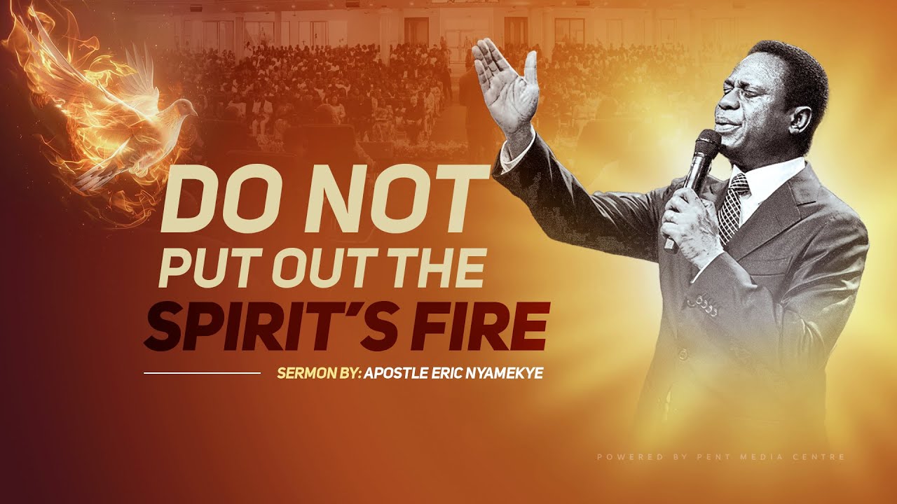 Do Not Put Out The Spirit's Fire | Apostle Eric Nyamekye