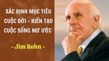 Cách Xác Định Mục Tiêu Cuộc Đời - Kiến Tạo Cuộc Sống Mơ Ước | Jim Rohn