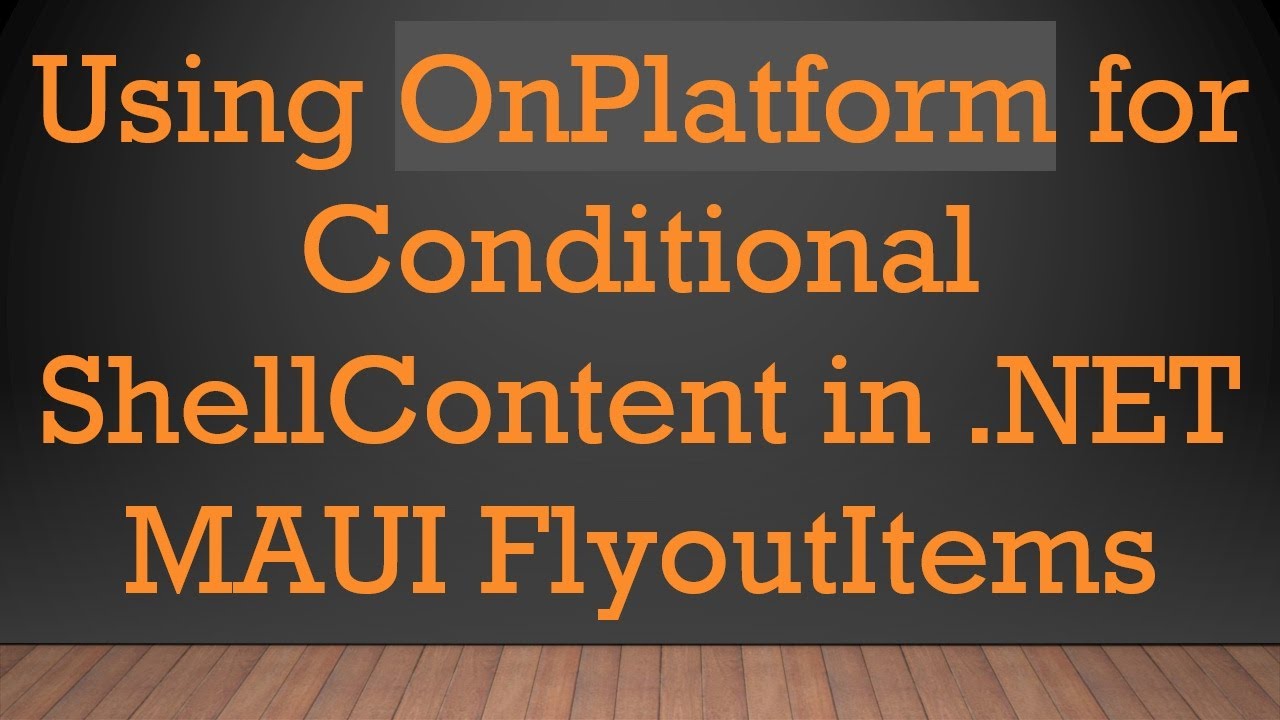 Using OnPlatform for Conditional ShellContent in .NET MAUI FlyoutItems