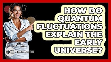 How Do Quantum Fluctuations Explain The Early Universe? - Physics Frontier