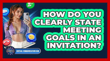 How Do You Clearly State Meeting Goals In An Invitation?