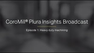 CoroMill® Plura Insights Broadcast: Episode 1 - Heavy Duty machining