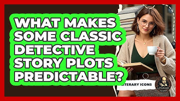 What Makes Some Classic Detective Story Plots Predictable? - Literary Icons