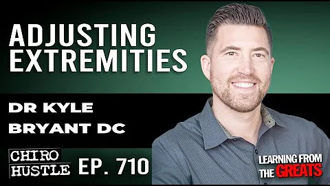 Adjusting Extremities with Dr Kyle Bryant DC - Chiro Hustle Podcast 710