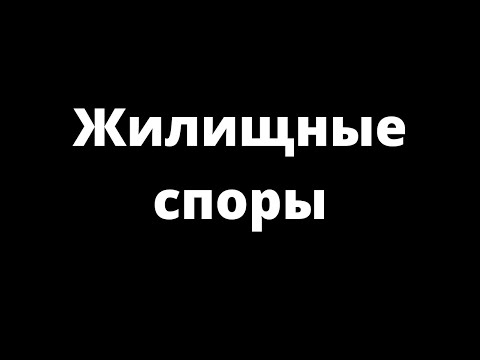 ЖИЛИЩНЫЕ СПОРЫ