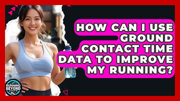 How Can I Use Ground Contact Time Data To Improve My Running? - Running Beyond Limits