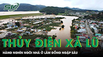 Thủy điện xả lũ ồ ạt suốt đêm, hàng nghìn ngôi nhà ở Lâm Đồng chìm trong biển nước