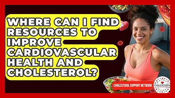 Where Can I Find Resources to Improve Cardiovascular Health and Cholesterol?