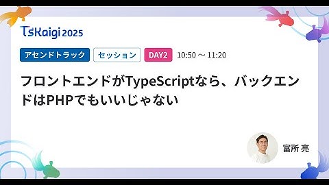 フロントエンドがTypeScriptなら、バックエンドはPHPでもいいじゃない - 富所 亮 / TSKaigi2025