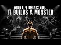 WHEN LIFE BREAKS YOU, IT BUILDS A MONSTER