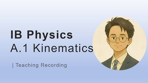 IB Physics SL – A.1 Kinematics | Teaching Recording