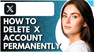 How To Delete X Account Permanently - Full Guide