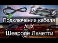 Chevrolet Lacetti
 подключение кабеля AUX (аудиовхода)
 к стандартной магнитоле