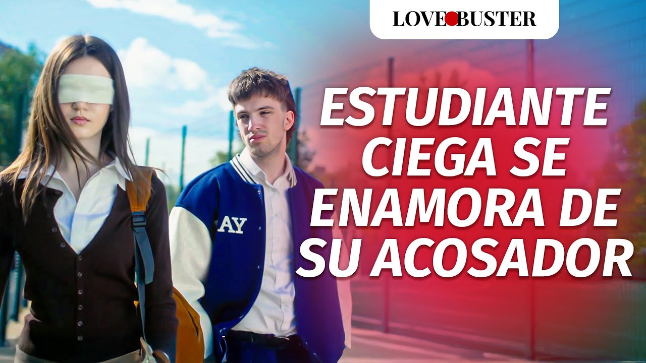 Estudiante ciega se enamora de su acosador | @LoveBuster Español